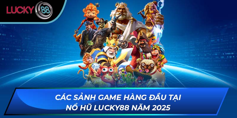 Các sảnh game hàng đầu tại nổ hũ Lucky88 năm 2025 Các sảnh game hàng đầu tại nổ hũ Lucky88 năm 2025