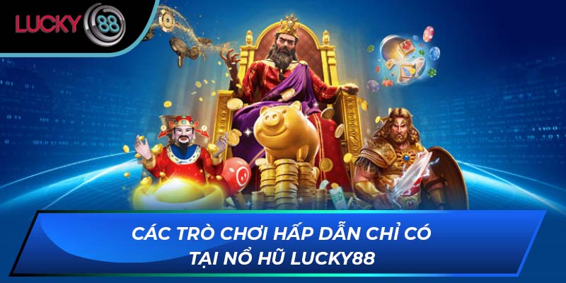 Các trò chơi hấp dẫn chỉ có tại nổ hũ Lucky88 Các trò chơi hấp dẫn chỉ có tại nổ hũ Lucky88