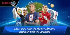 Cách Đọc Kèo Tài Xỉu Chuẩn Xác Cho Bạn Mới Tại LUCKY88