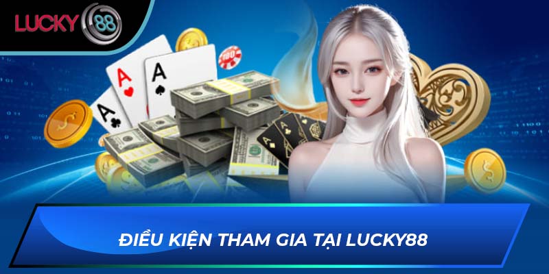 Điều kiện tham gia tại LUCKY88
