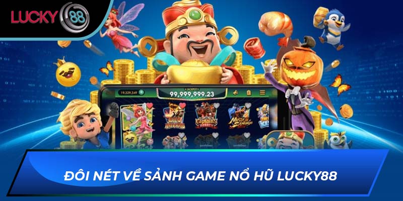Đôi nét về sảnh game nổ hũ Lucky88 Đôi nét về sảnh game nổ hũ Lucky88