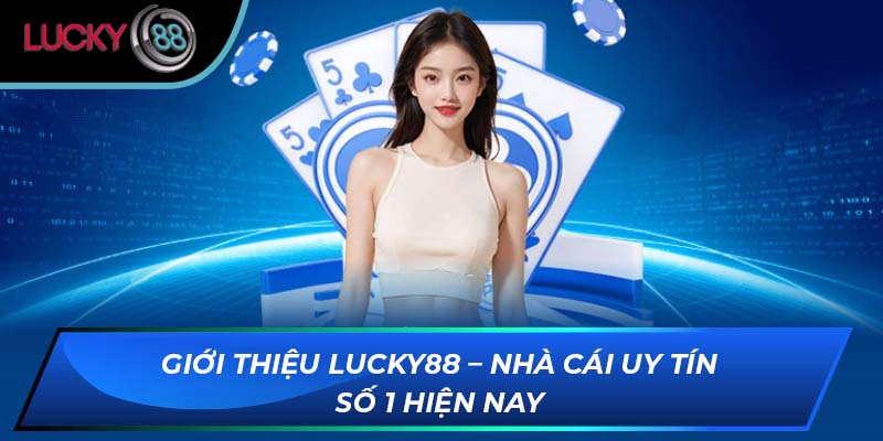 Giới thiệu LUCKY88 – Nhà cái uy tín số 1 hiện nay Giới thiệu LUCKY88 – Nhà cái uy tín số 1 hiện nay