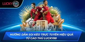 Hướng Dẫn Soi Kèo Trực Tuyến Hiệu Quả Từ Cao Thủ LUCKY88