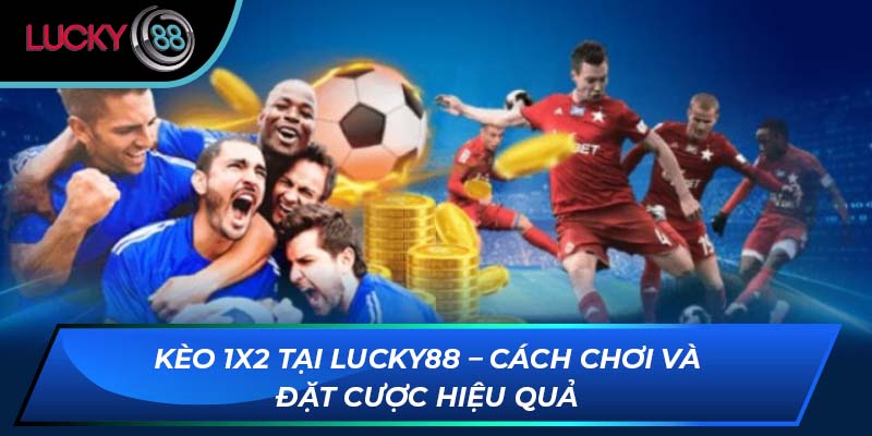 Kèo 1X2 Tại LUCKY88 – Cách Chơi Và Đặt Cược Hiệu Quả