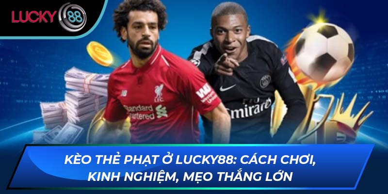 Kèo Thẻ Phạt Ở LUCKY88: Cách Chơi, Kinh Nghiệm, Mẹo Thắng Lớn