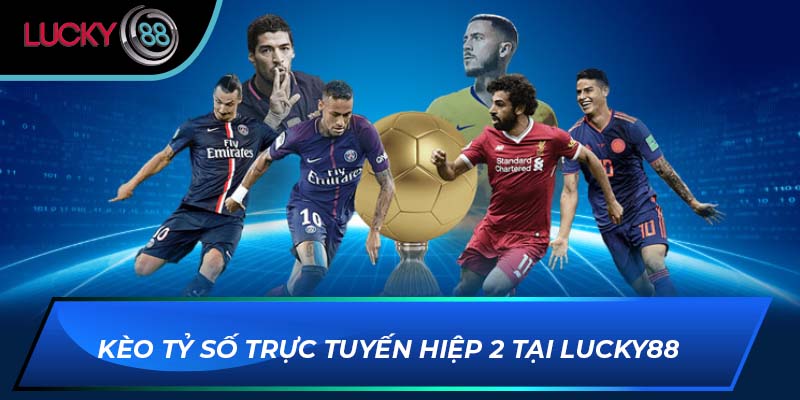 Kèo tỷ số trực tuyến hiệp 2 tại LUCKY88 Kèo tỷ số trực tuyến hiệp 2 tại LUCKY88