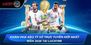Khám Phá Kèo Tỷ Số Trực Tuyến Mới Nhất Năm 2025 Tại LUCKY88