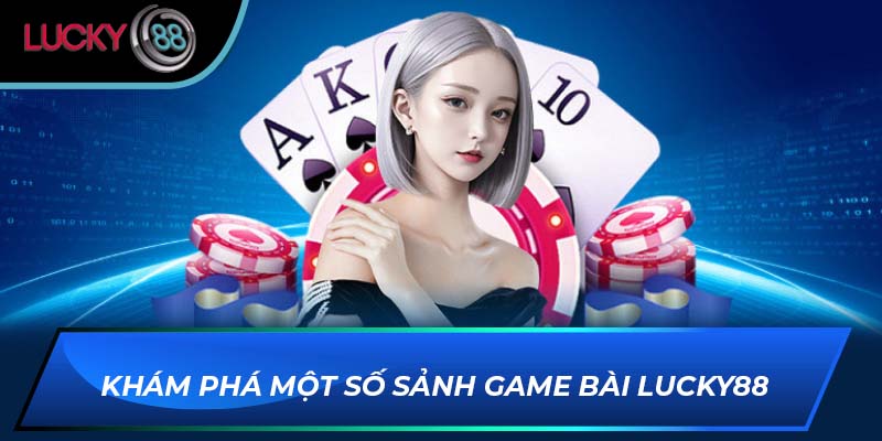 Khám phá một số sảnh game bài Lucky88 