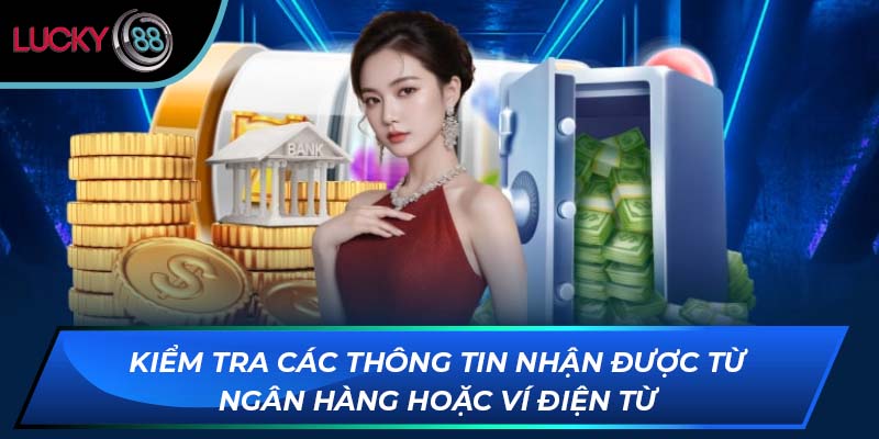 Kiểm tra các thông tin nhận được từ ngân hàng hoặc ví điện từ