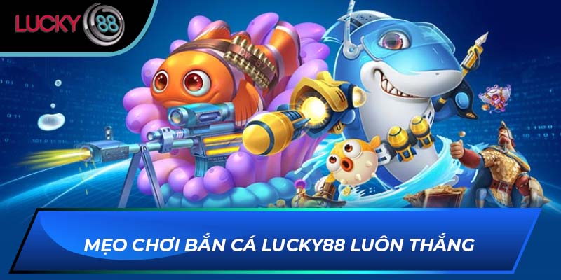 Mẹo chơi bắn cá LUCKY88 luôn thắng
