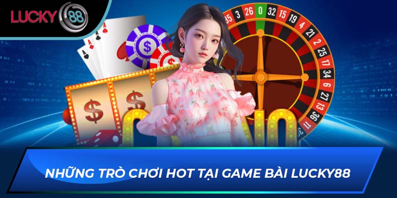 Những trò chơi hot tại game bài Lucky88