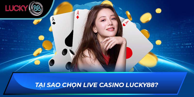Tại sao chọn Live Casino LUCKY88?