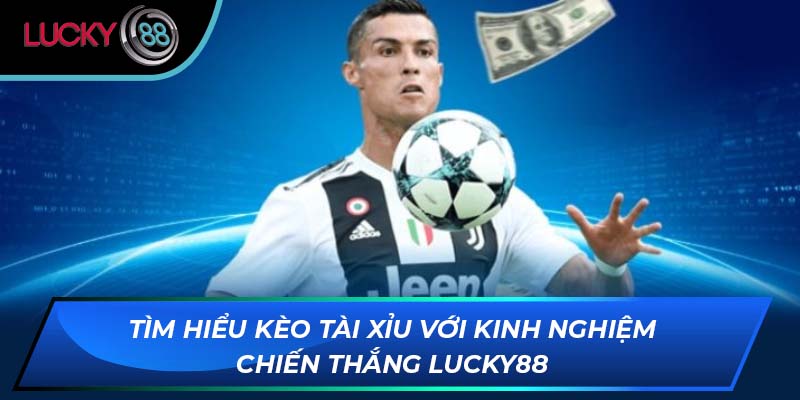 Tìm Hiểu Kèo Tài Xỉu Với Kinh Nghiệm Chiến Thắng LUCKY88
