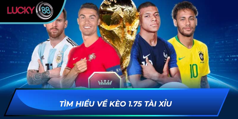 Tìm hiểu về kèo 1.75 tài xỉu 