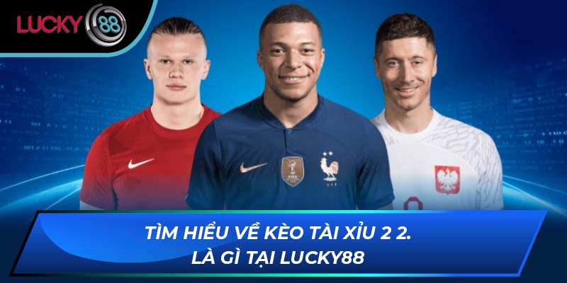 Tìm hiểu về kèo tài xỉu 2 2.5 là gì tại LUCKY88 Tìm hiểu về kèo tài xỉu 2 2.5 là gì tại LUCKY88