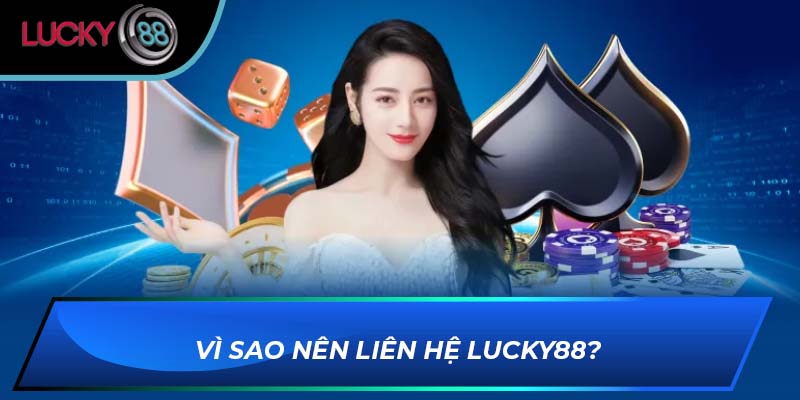 Vì sao nên liên hệ LUCKY88? Vì sao nên liên hệ LUCKY88?